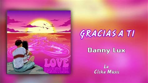 and it&39;s just that thanks to you (thank you) today I can be happy. . Gracias a ti danny lux lyrics